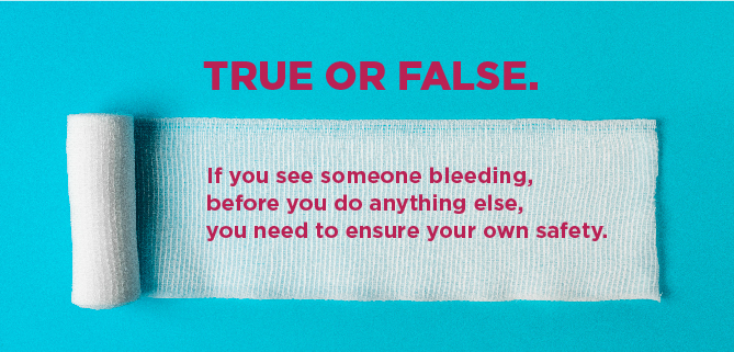 True or False. If you see someone bleeding, after you’ve called 9-1-1, you can help them while waiting for emergency professionals to arrive:
