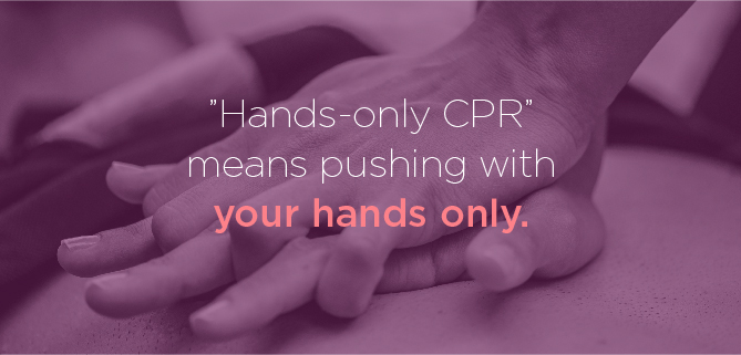 “Hands-only CPR” means pushing with your hands only.