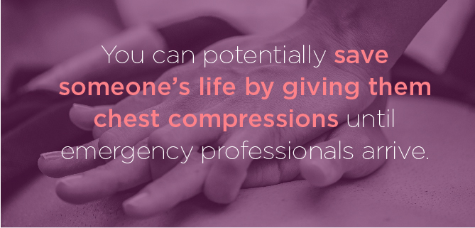You can potentially save someone’s life by only giving them chest compressions until emergency professionals arrive