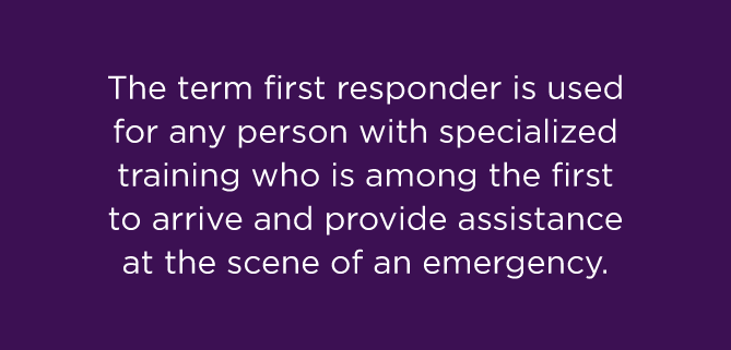 The term first responder is used for any person with specialized training who is among the first to arrive and provide assistance at the scene of an emergency.